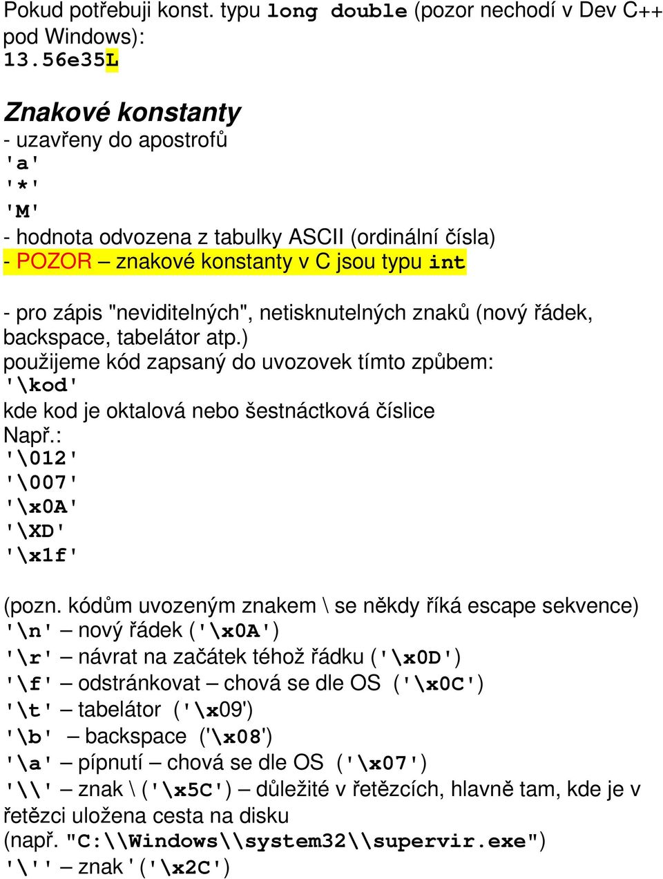 netisknutelných znaků (nový řádek, backspace, tabelátor atp.) použijeme kód zapsaný do uvozovek tímto způbem: '\kod' kde kod je oktalová nebo šestnáctková číslice Např.