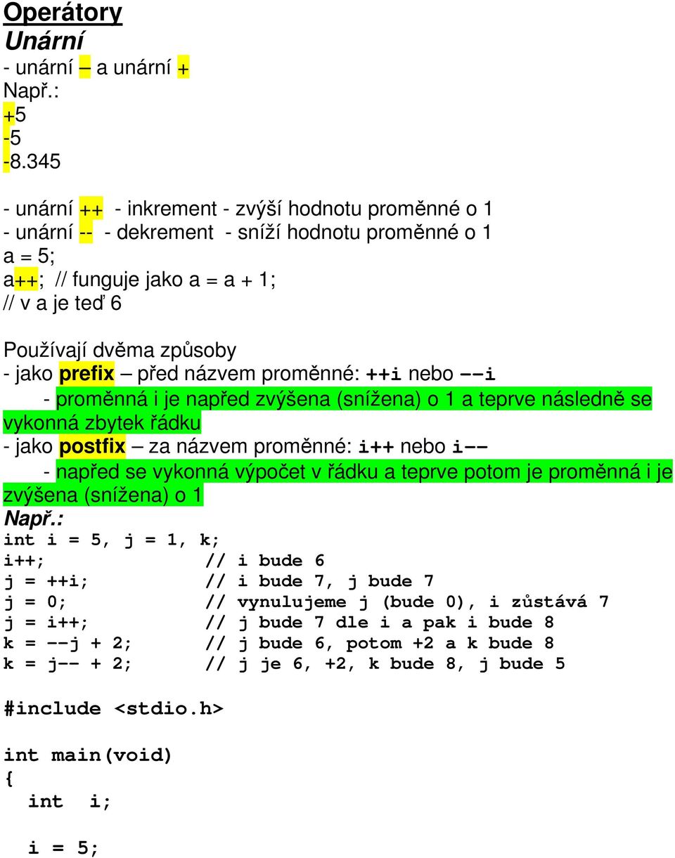 prefix před názvem proměnné: ++i nebo --i - proměnná i je napřed zvýšena (snížena) o 1 a teprve následně se vykonná zbytek řádku - jako postfix za názvem proměnné: i++ nebo i-- - napřed se vykonná