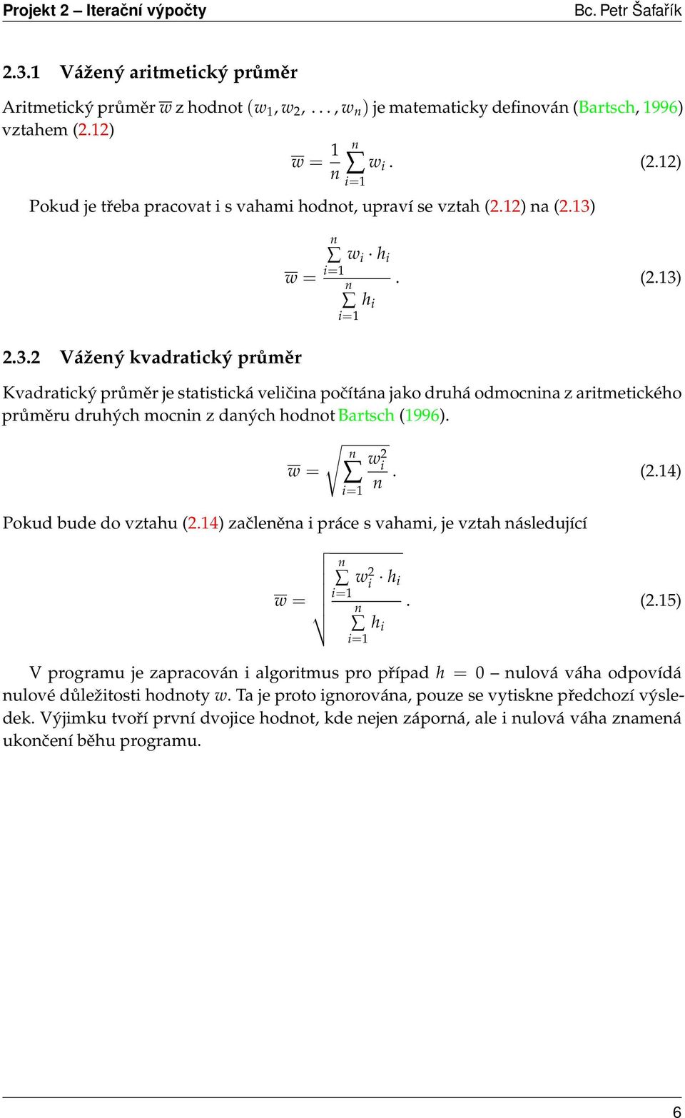 w = n i=1 w i h i n. (2.13) h i i=1 2.3.2 Vážený kvadratický průměr Kvadratický průměr je statistická veličina počítána jako druhá odmocnina z aritmetického průměru druhých mocnin z daných hodnot Bartsch (1996).