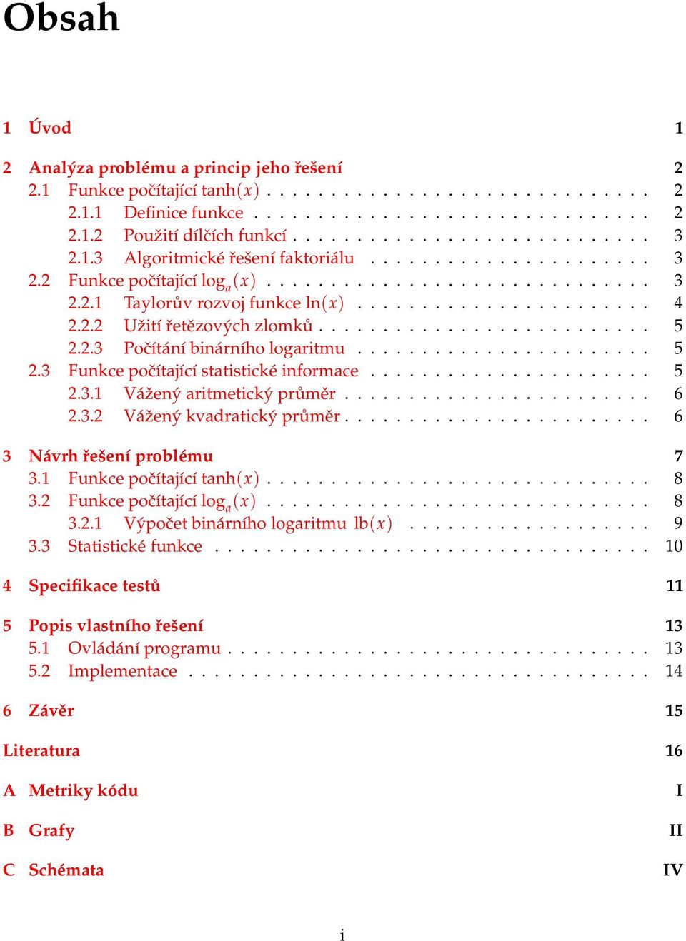 2.2 Užití řetězových zlomků.......................... 5 2.2.3 Počítání binárního logaritmu....................... 5 2.3 Funkce počítající statistické informace...................... 5 2.3.1 Vážený aritmetický průměr.