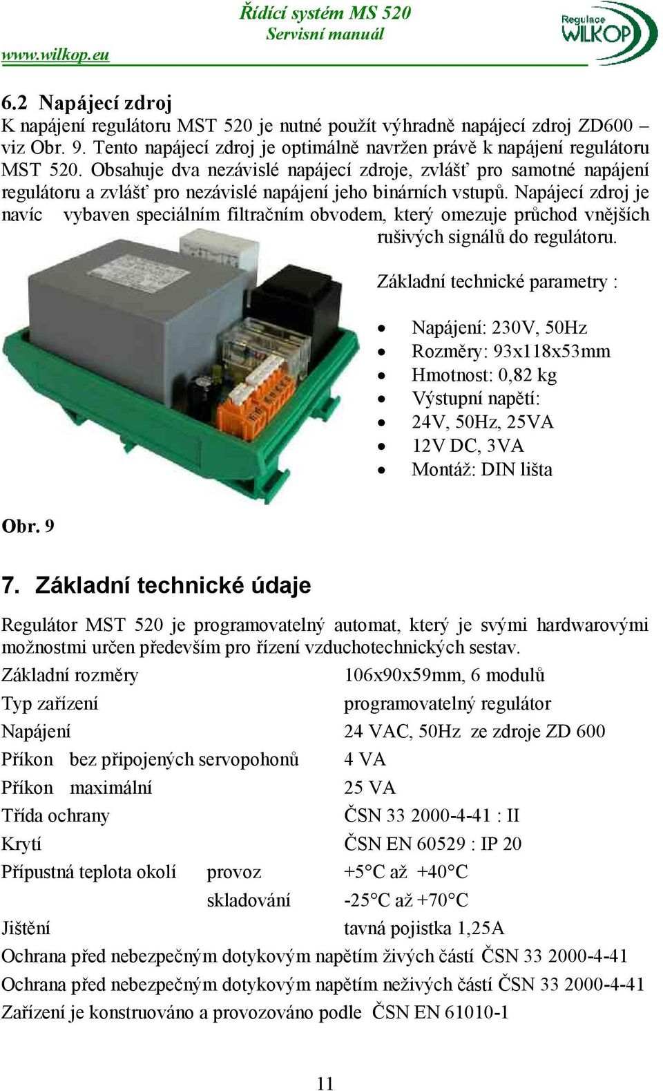 Napájecí zdroj je navíc vybaven speciálním filtračním obvodem, který omezuje průchod vnějších rušivých signálů do regulátoru.