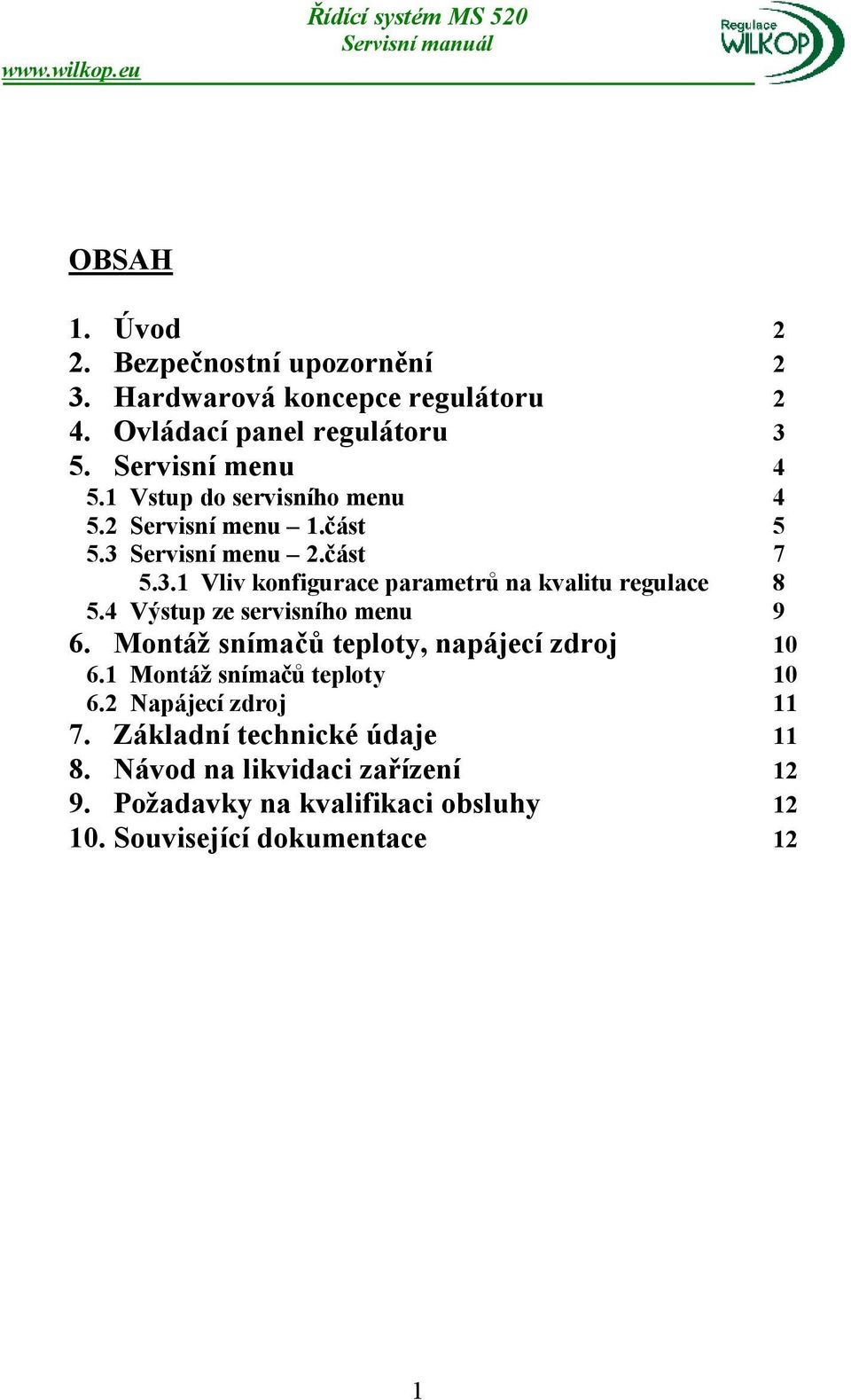 4 Výstup ze servisního menu 9 6. Montáž snímačů teploty, napájecí zdroj 10 6.1 Montáž snímačů teploty 10 6.2 Napájecí zdroj 11 7.