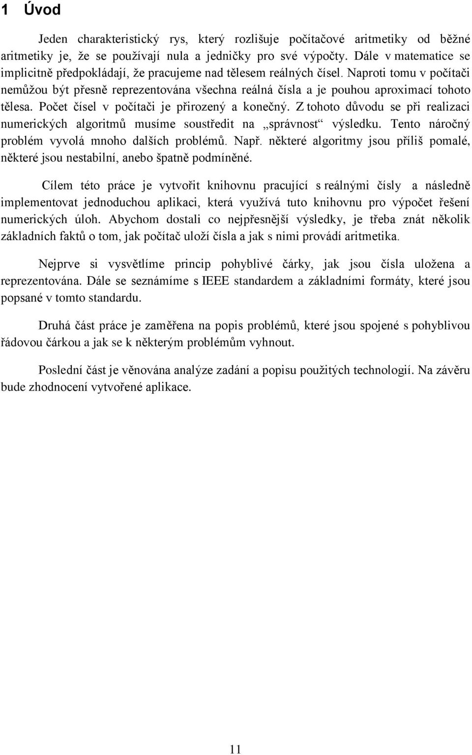 Naproti tomu v počítači nemůžou být přesně reprezentována všechna reálná čísla a je pouhou aproximací tohoto tělesa. Počet čísel v počítači je přirozený a konečný.