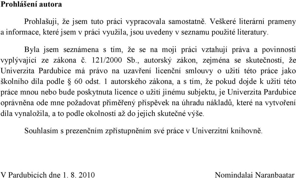 , autorský zákon, zejména se skutečností, že Univerzita Pardubice má právo na uzavření licenční smlouvy o užití této práce jako školního díla podle 6 odst.