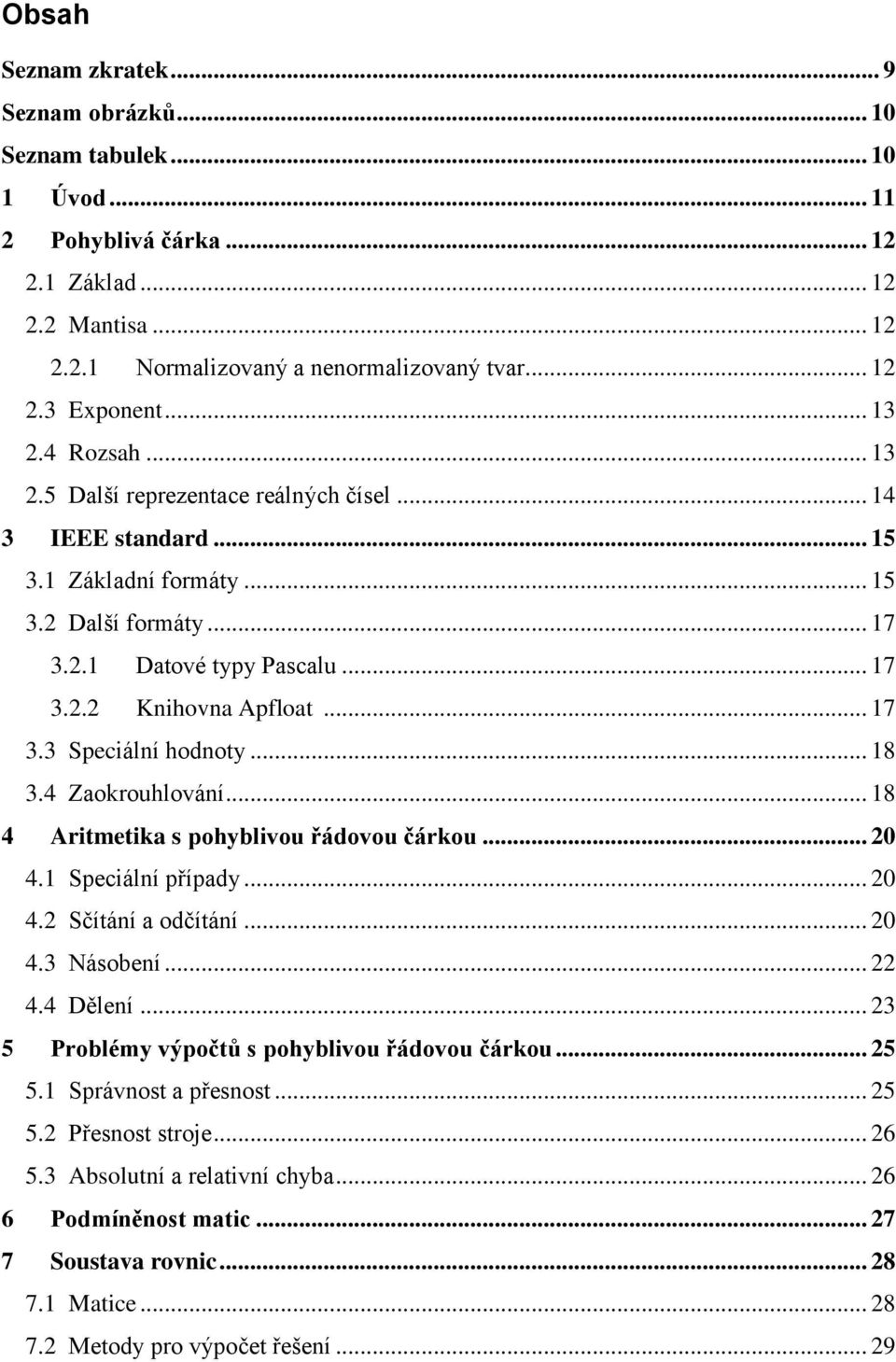 .. 17 3.3 Speciální hodnoty... 18 3.4 Zaokrouhlování... 18 4 Aritmetika s pohyblivou řádovou čárkou... 2 4.1 Speciální případy... 2 4.2 Sčítání a odčítání... 2 4.3 Násobení... 22 4.4 Dělení.