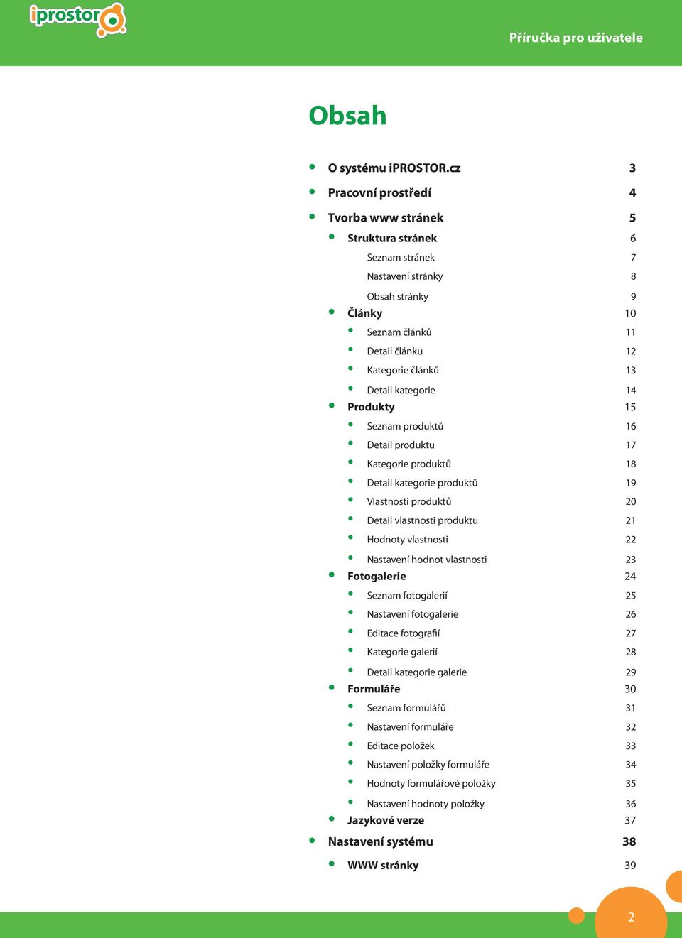 kategorie 14 Produkty 15 Seznam produktů 16 Detail produktu 17 Kategorie produktů 18 Detail kategorie produktů 19 Vlastnosti produktů 20 Detail vlastnosti produktu 21 Hodnoty vlastnosti 22 Nastavení