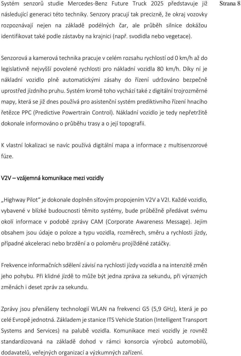 Strana 8 Senzorová a kamerová technika pracuje v celém rozsahu rychlostí od 0 km/h až do legislativně nejvyšší povolené rychlosti pro nákladní vozidla 80 km/h.