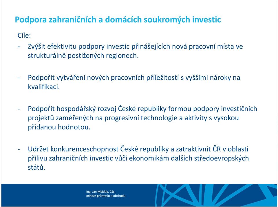 - Podpořit hospodářský rozvoj České republiky formou podpory investičních projektů zaměřených na progresivní technologie a aktivity s