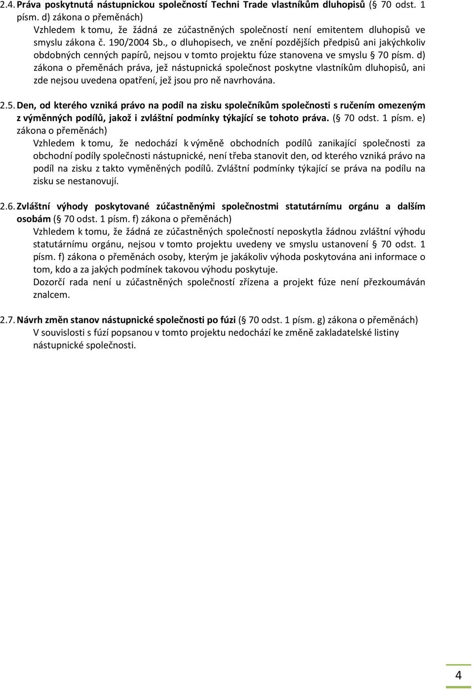 , o dluhopisech, ve znění pozdějších předpisů ani jakýchkoliv obdobných cenných papírů, nejsou v tomto projektu fúze stanovena ve smyslu 70 písm.