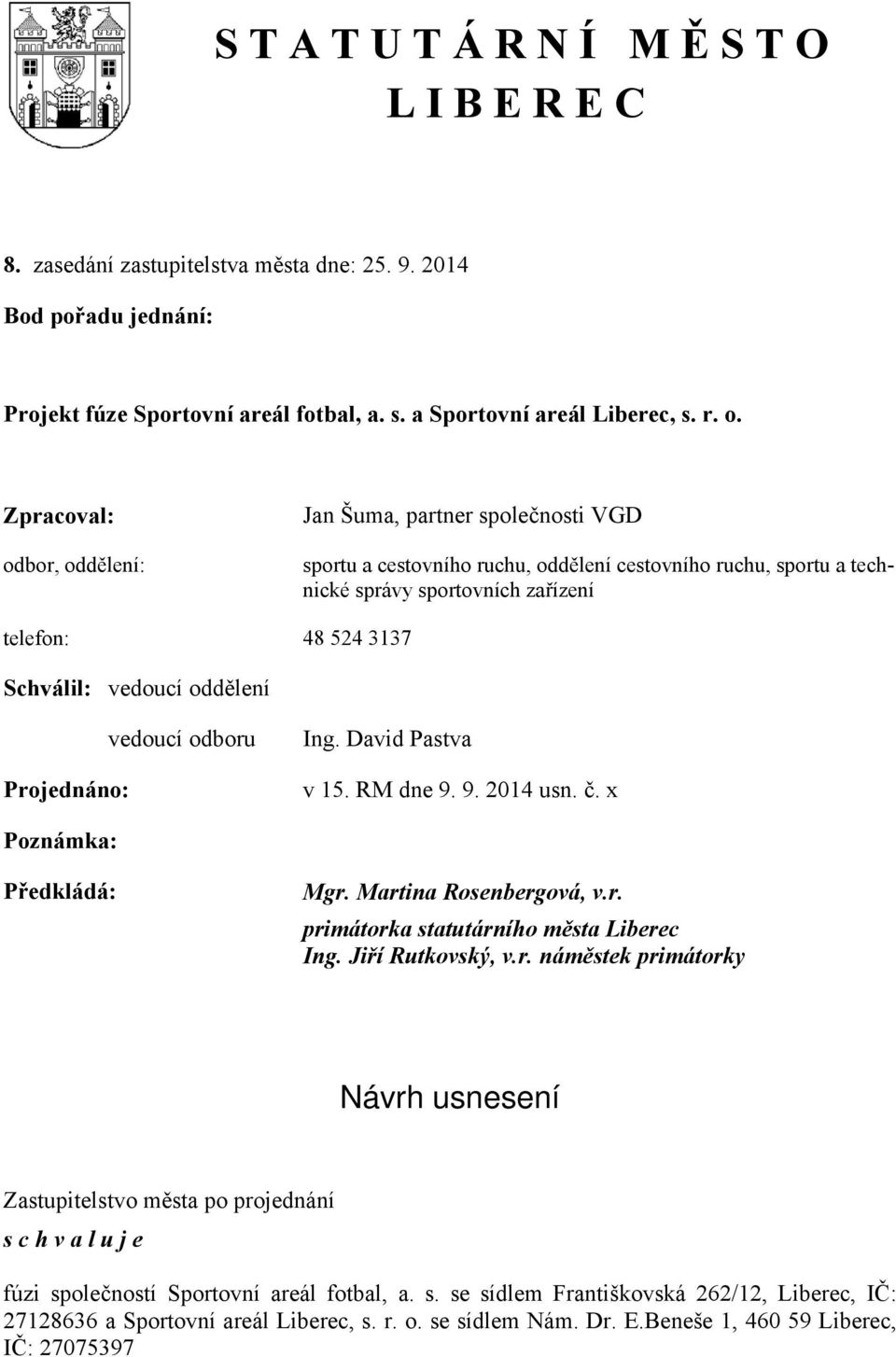 vedoucí oddělení Projednáno: vedoucí odboru Ing. David Pastva v 15. RM dne 9. 9. 2014 usn. č. x Poznámka: Předkládá: Mgr. Martina Rosenbergová, v.r. primátorka statutárního města Liberec Ing.