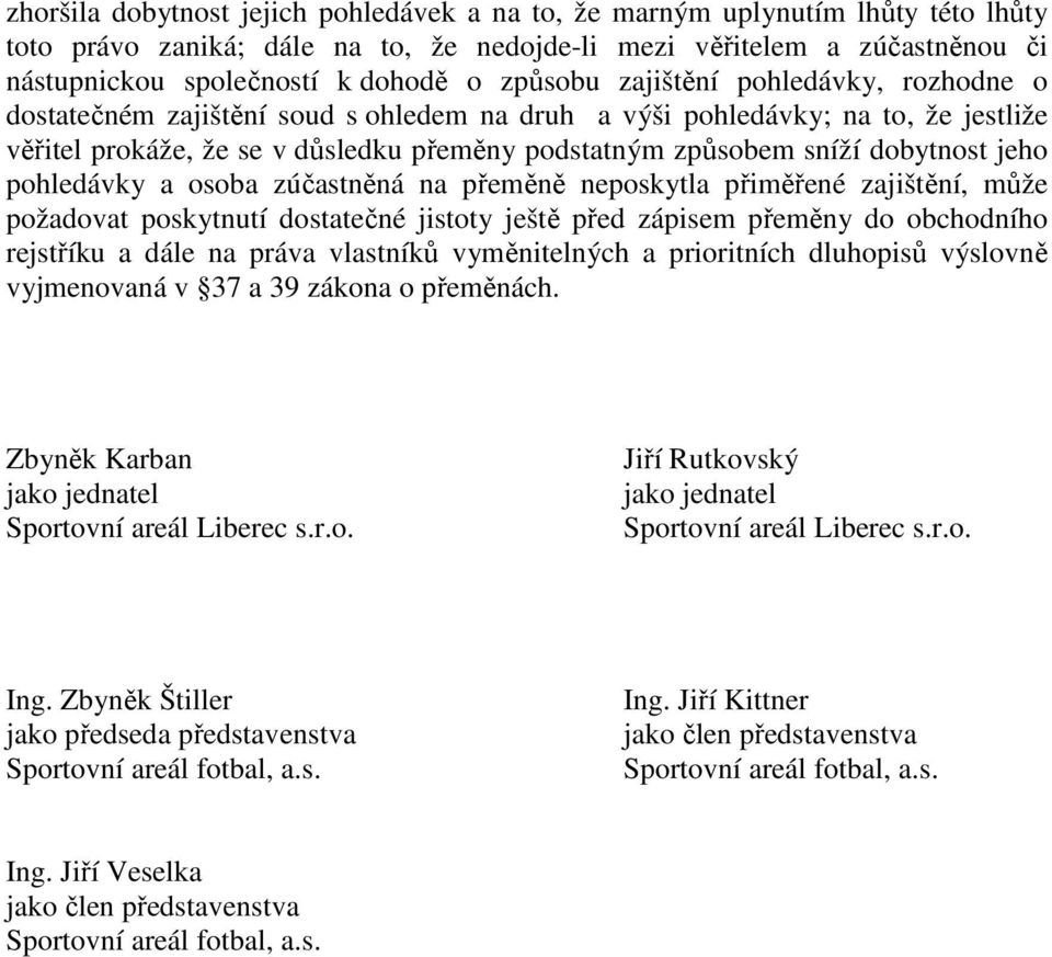 dobytnost jeho pohledávky a osoba zúčastněná na přeměně neposkytla přiměřené zajištění, může požadovat poskytnutí dostatečné jistoty ještě před zápisem přeměny do obchodního rejstříku a dále na práva