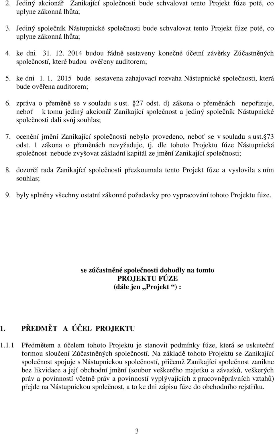 2014 budou řádně sestaveny konečné účetní závěrky Zúčastněných společností, které budou ověřeny auditorem; 5. ke dni 1.