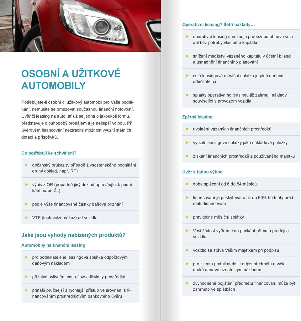 se omezovat současnou finanční hotovostí. Úvěr či leasing na auto, ať už se jedná o jakoukoli formu, představuje dlouhodobý pronájem a je nejlepší volbou.