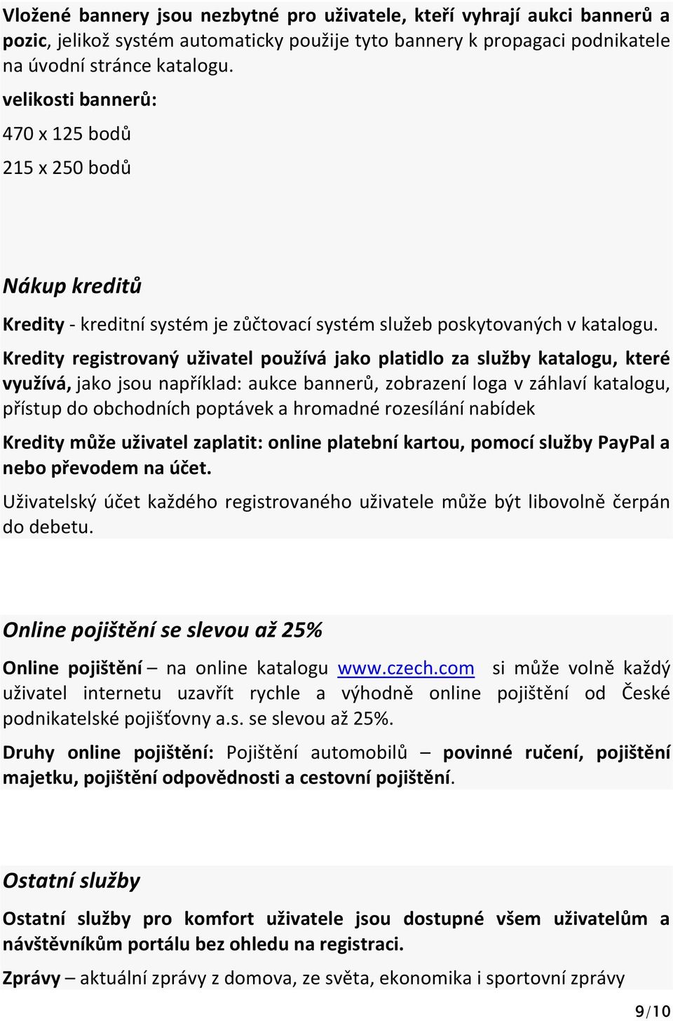 Kredity registrovaný uživatel používá jako platidlo za služby katalogu, které využívá, jako jsou například: aukce bannerů, zobrazení loga v záhlaví katalogu, přístup do obchodních poptávek a hromadné