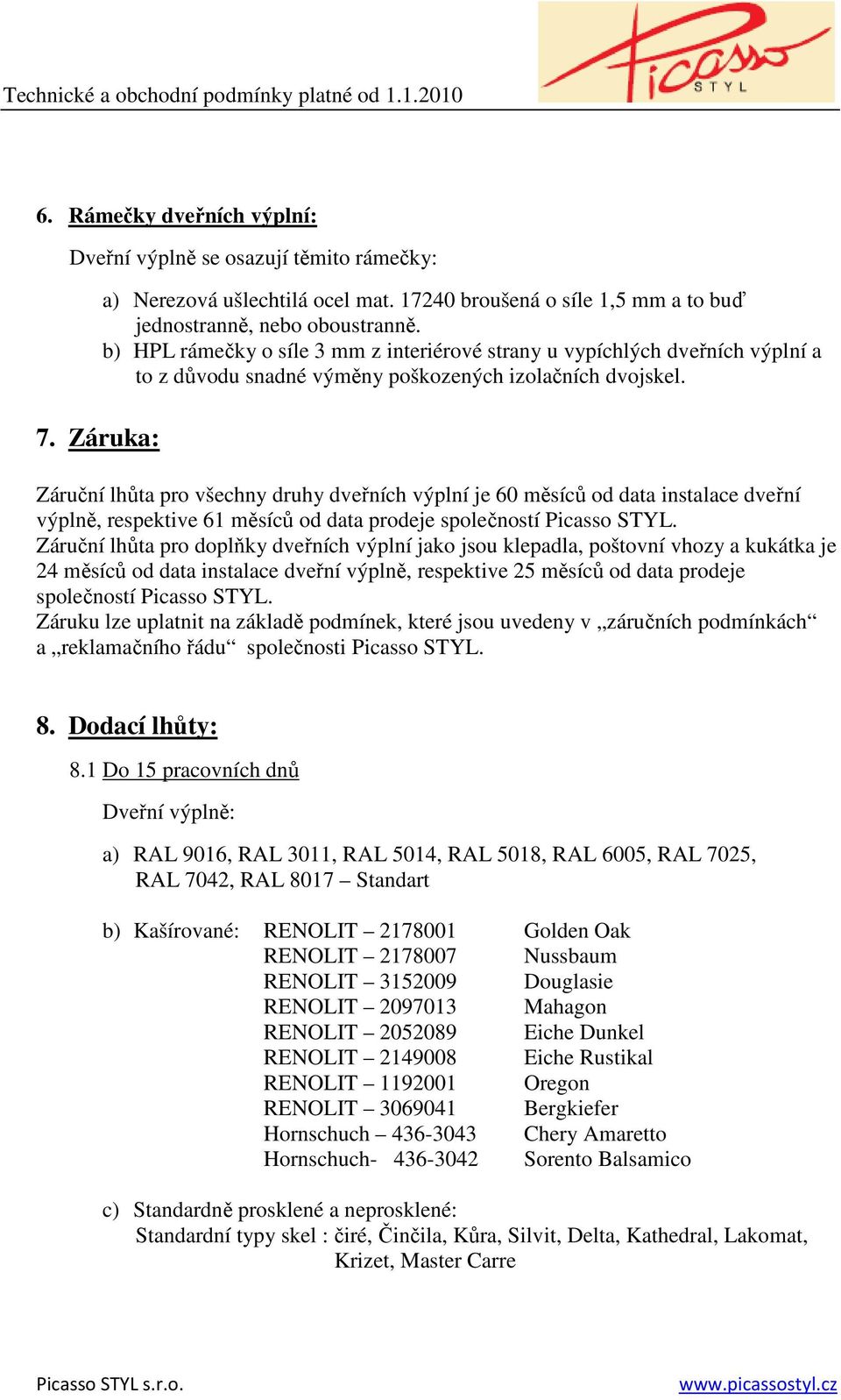 Záruční lhůta pro všechny druhy dveřních výplní je 60 měsíců od data instalace dveřní výplně, respektive 61 měsíců od data prodeje společností Picasso STYL.