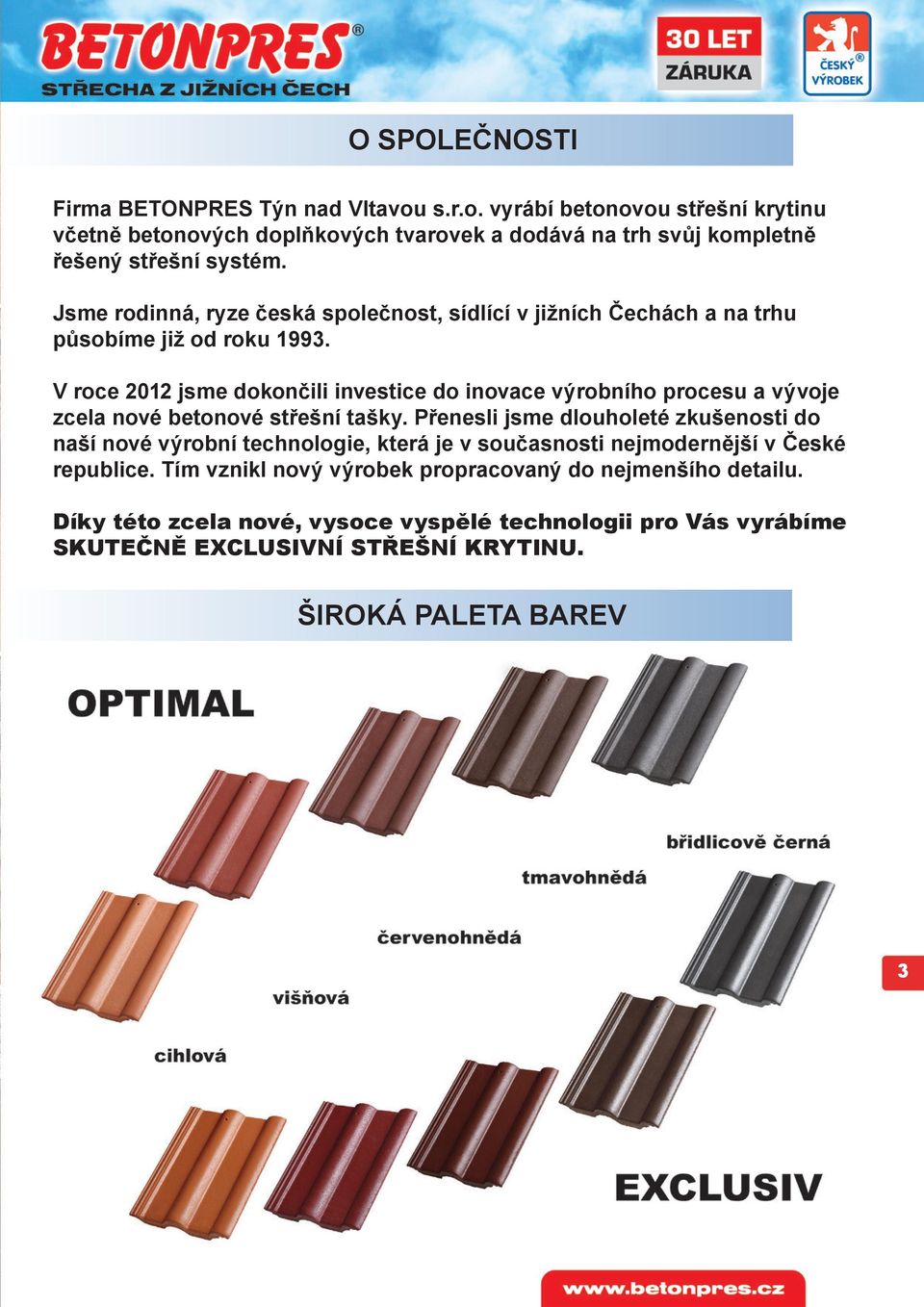 V roce 2012 jsme dokončili investice do inovace výrobního procesu a vývoje zcela nové betonové střešní tašky.