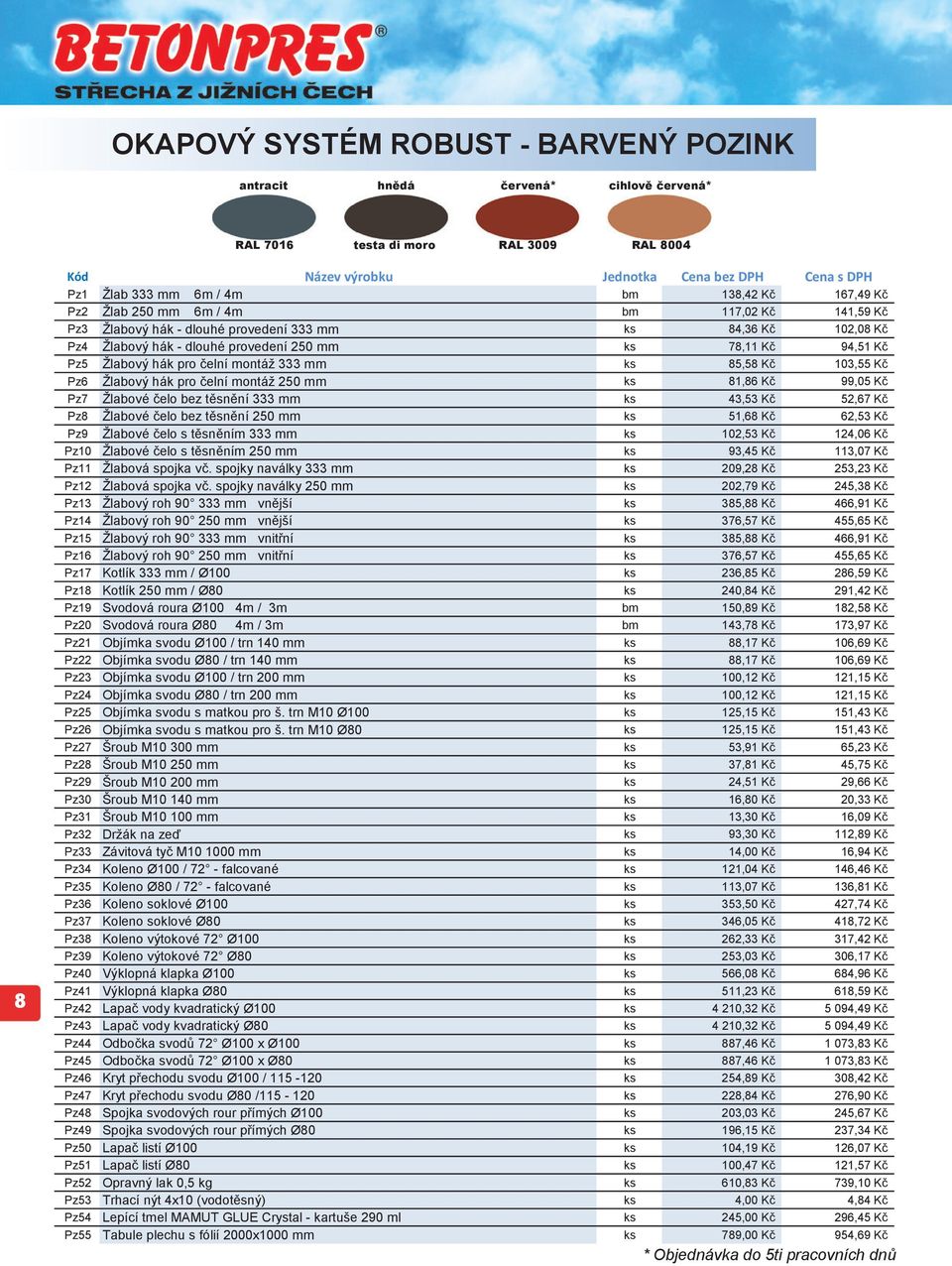 Pz5 Žlabový hák pro čelní montáž 333 mm ks 85,58 Kč 103,55 Kč Pz6 Žlabový hák pro čelní montáž 250 mm ks 81,86 Kč 99,05 Kč Pz7 Žlabové čelo bez těsnění 333 mm ks 43,53 Kč 52,67 Kč Pz8 Žlabové čelo