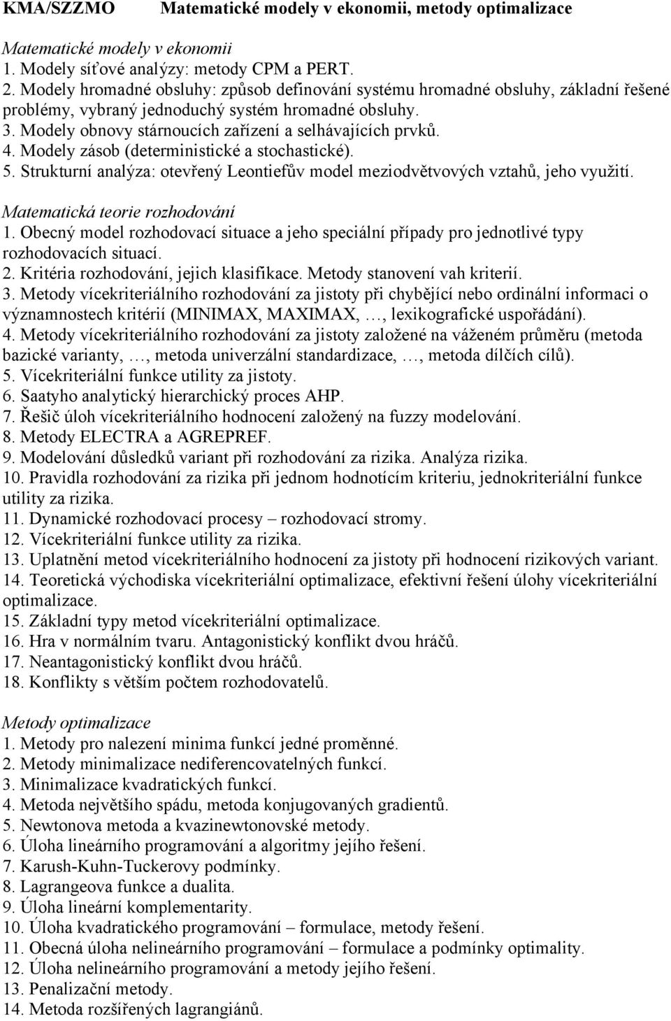 4. Modely zásob (deterministické a stochastické). 5. Strukturní analýza: otevřený Leontiefův model meziodvětvových vztahů, jeho využití. Matematická teorie rozhodování 1.