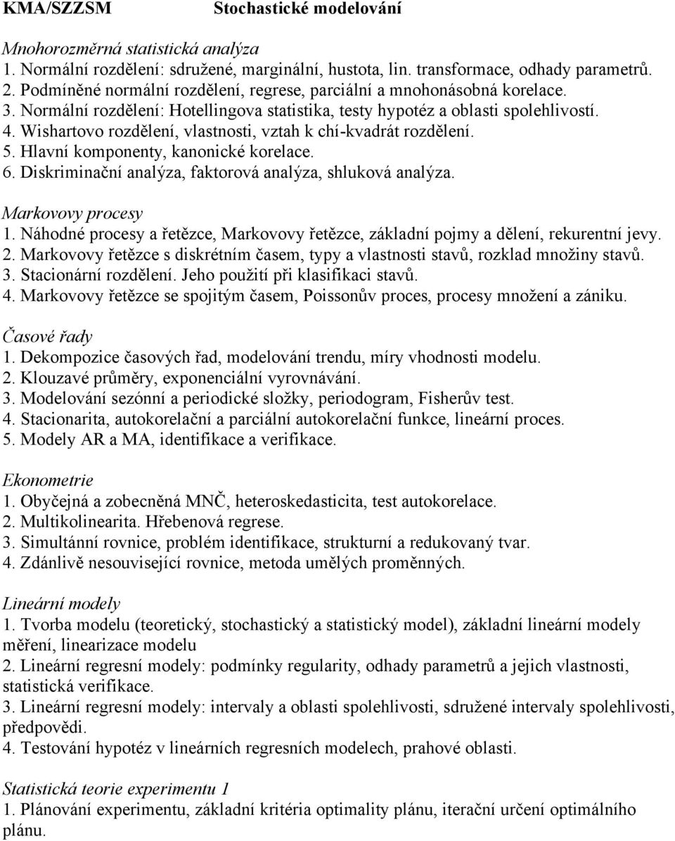 Wishartovo rozdělení, vlastnosti, vztah k chí-kvadrát rozdělení. 5. Hlavní komponenty, kanonické korelace. 6. Diskriminační analýza, faktorová analýza, shluková analýza. Markovovy procesy 1.