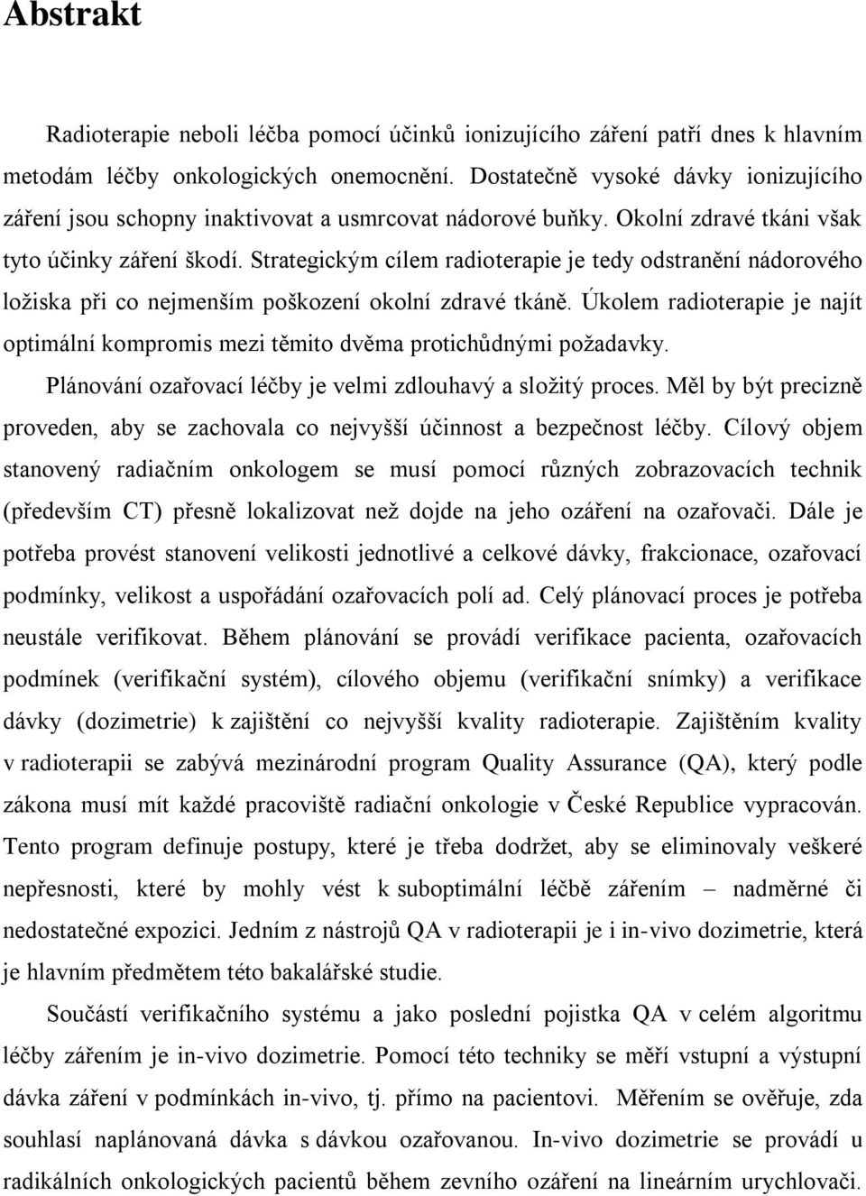 Strategickým cílem radioterapie je tedy odstranění nádorového ložiska při co nejmenším poškození okolní zdravé tkáně.