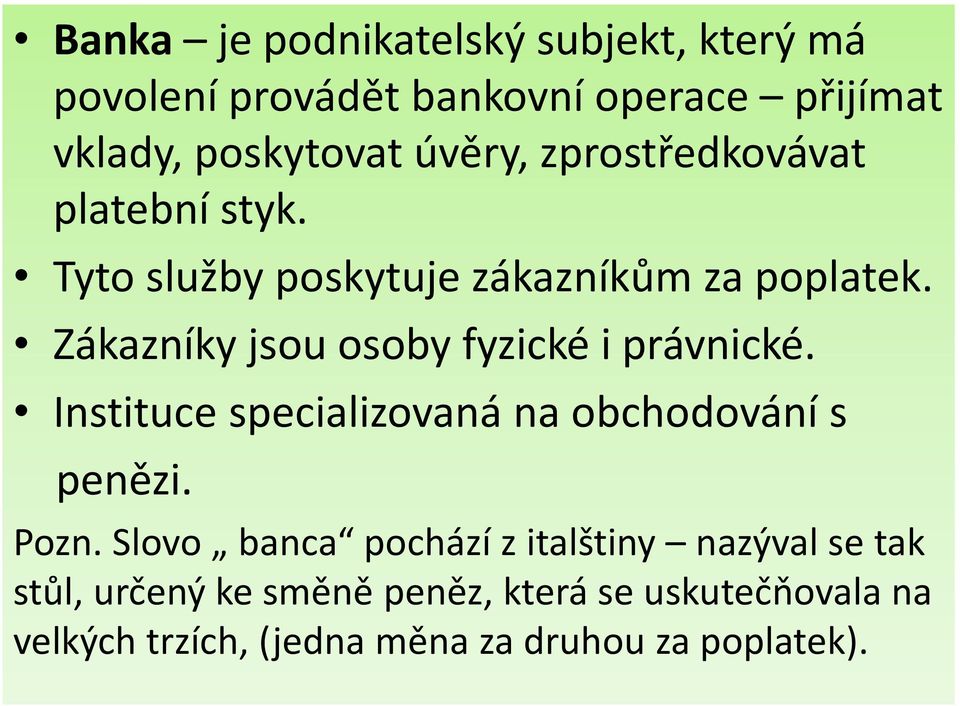 Zákazníky jsou osoby fyzické i právnické. Instituce specializovaná na obchodování s penězi. Pozn.