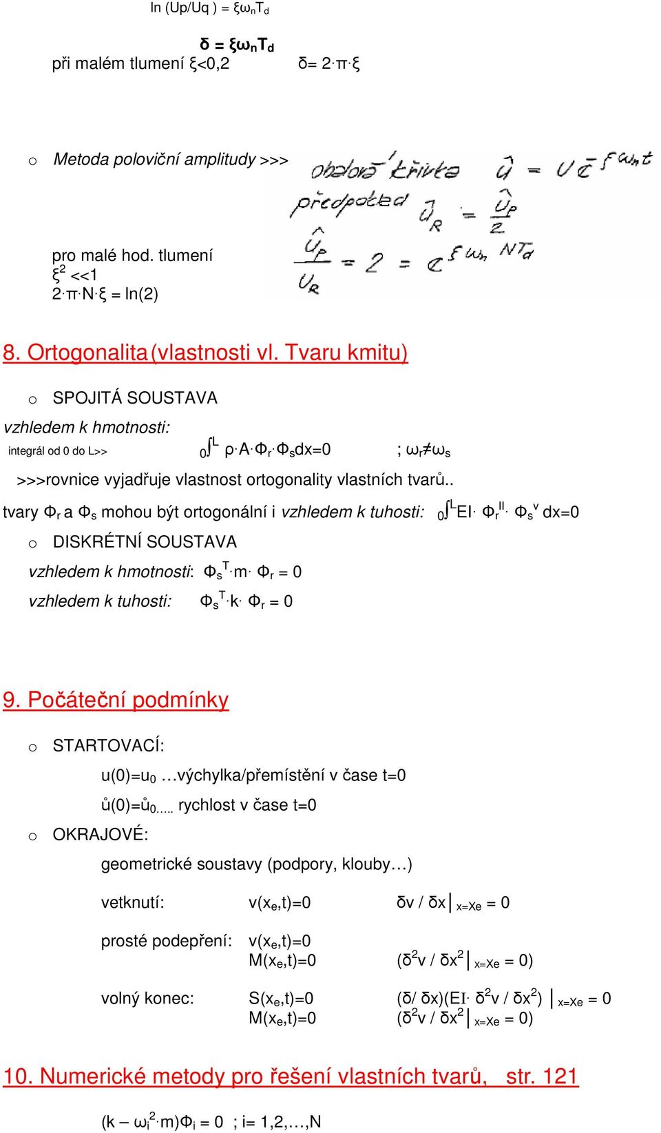 hmoosi: Φ st m Φ vzhledem k uhosi: Φ st k Φ 9 Počáečí podmíky o STARTOVACÍ: o OKRAJOVÉ: u()u výchylka/přemísěí v čase ů()ů ychlos v čase geomeické sousavy (podpoy, klouby ) vekuí: v(x