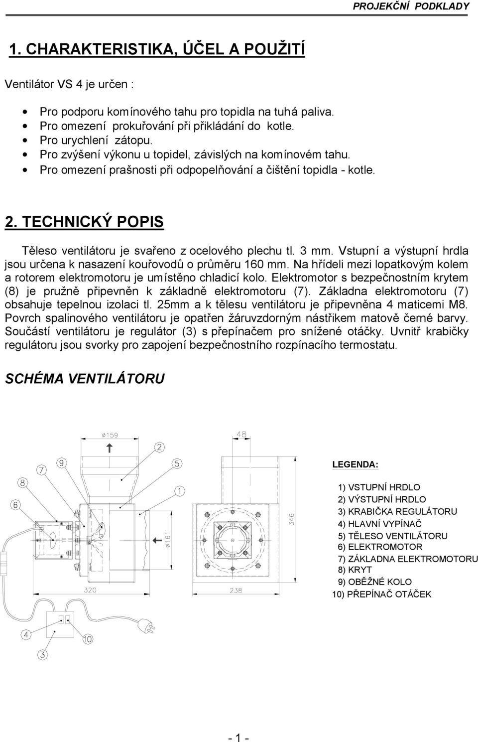 TECHNICKÝ POPIS Těleso ventilá toru je svařeno z ocelové ho plechu tl. 3 mm. Vstupnía výstupníhrdla jsou určena k nasazeníkouřovodů o průměru 160 mm.