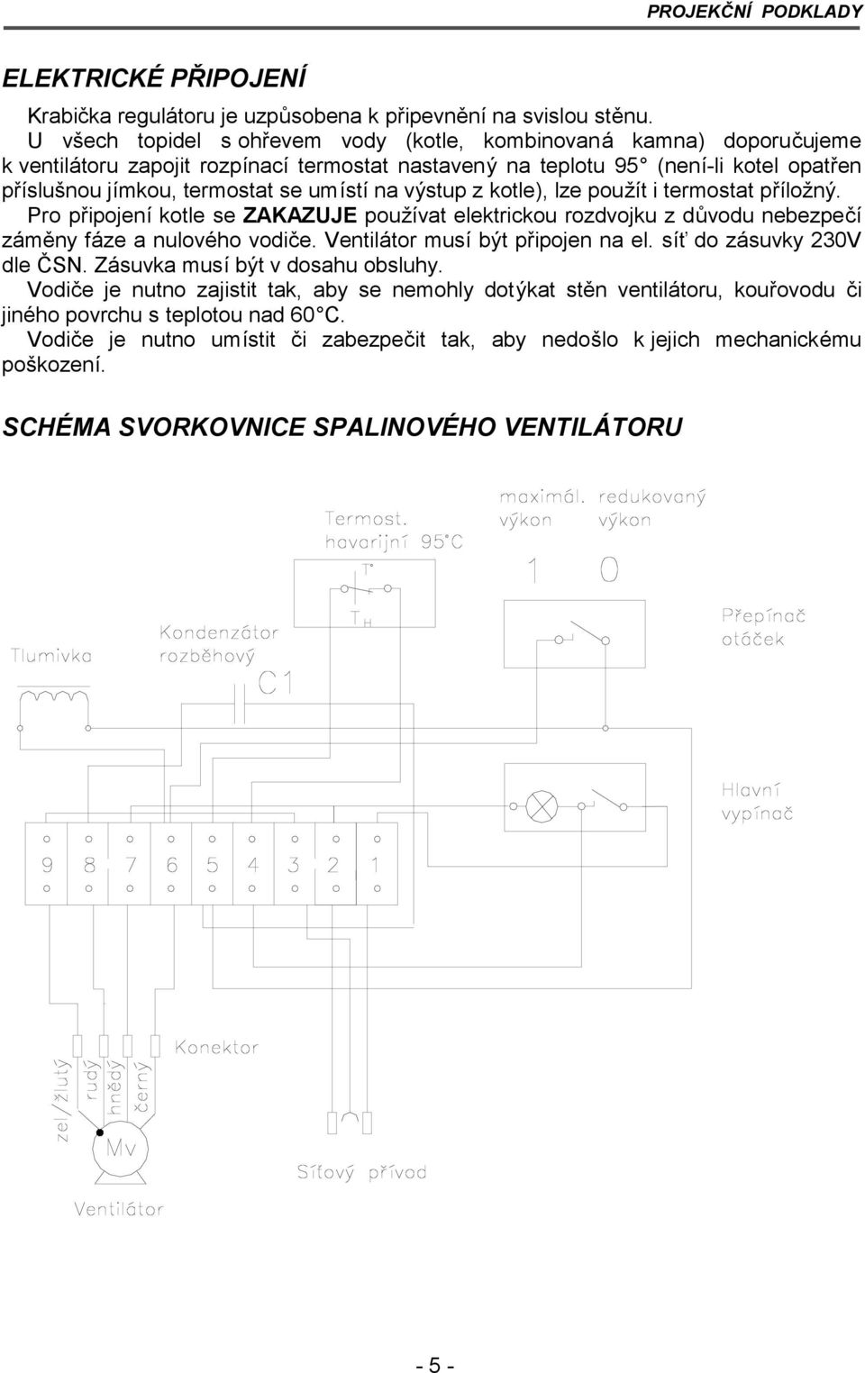 umístína vý stup z kotle), lze použít i termostat příložný. Pro připojeníkotle se ZAKAZUJE používat elektrickou rozdvojku z důvodu nebezpečí zá měny fá ze a nulové ho vodiče.