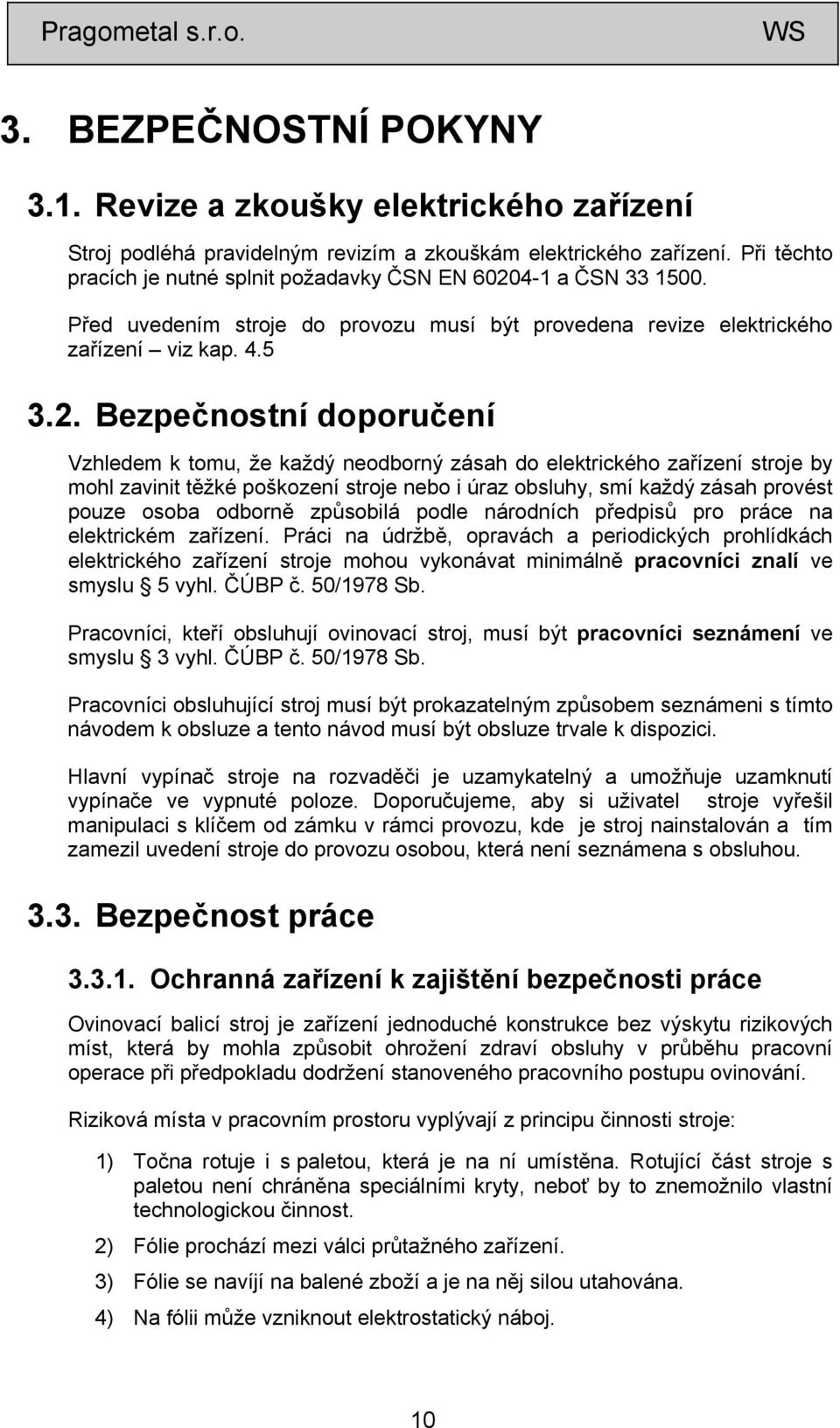 4-1 a ČSN 33 1500. Před uvedením stroje do provozu musí být provedena revize elektrického zařízení viz kap. 4.5 3.2.