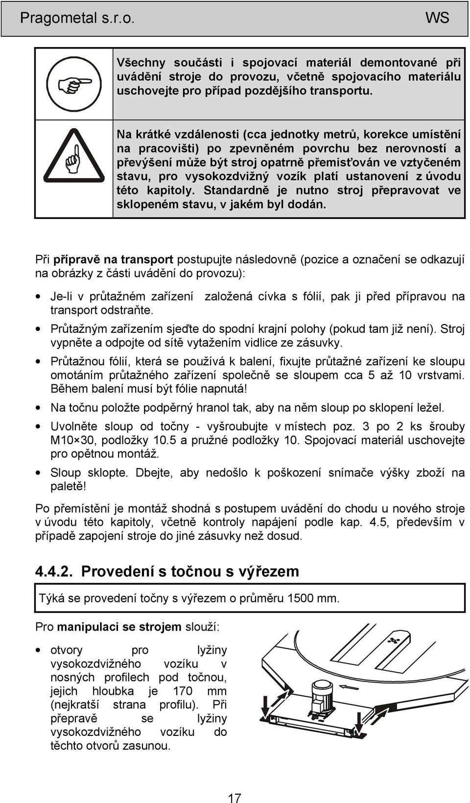 vozík platí ustanovení z úvodu této kapitoly. Standardně je nutno stroj přepravovat ve sklopeném stavu, v jakém byl dodán.