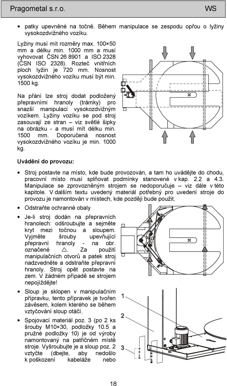 Na přání lze stroj dodat podložený přepravními hranoly (trámky) pro snazší manipulaci vysokozdvižným vozíkem.