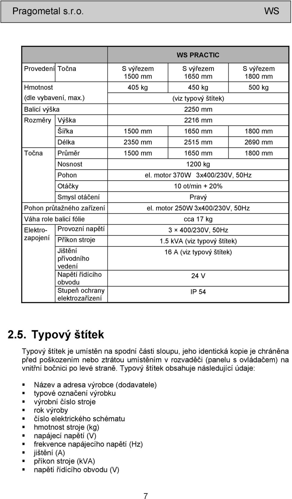2515 mm 2690 mm Průměr 1500 mm 1650 mm 1800 mm Nosnost Pohon 1200 kg el.