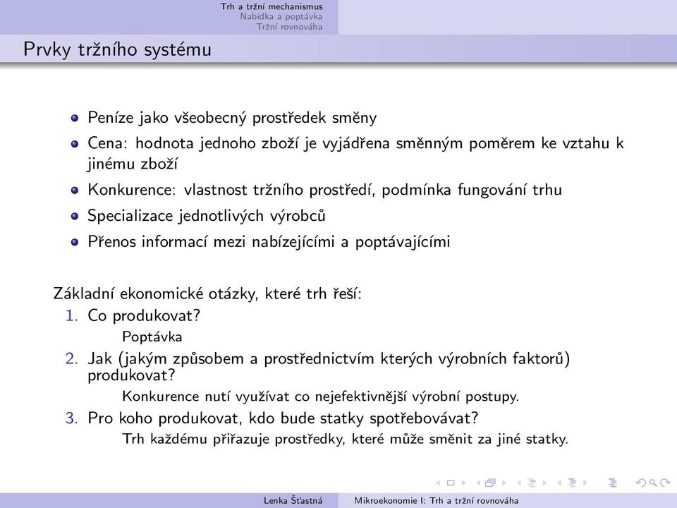 ekonomické otázky, které trh řeší: 1. Co produkovat? Poptávka 2. Jak (jakým způsobem a prostřednictvím kterých výrobních faktorů) produkovat?