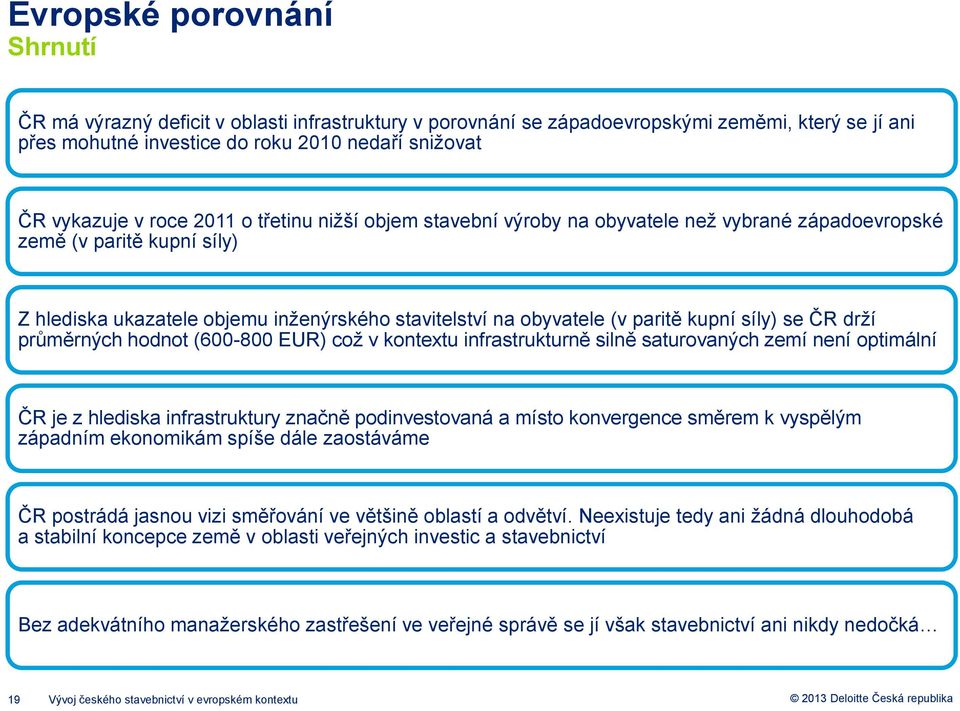 síly) se ČR drží průměrných hodnot (600-800 EUR) což v kontextu infrastrukturně silně saturovaných zemí není optimální ČR je z hlediska infrastruktury značně podinvestovaná a místo konvergence směrem