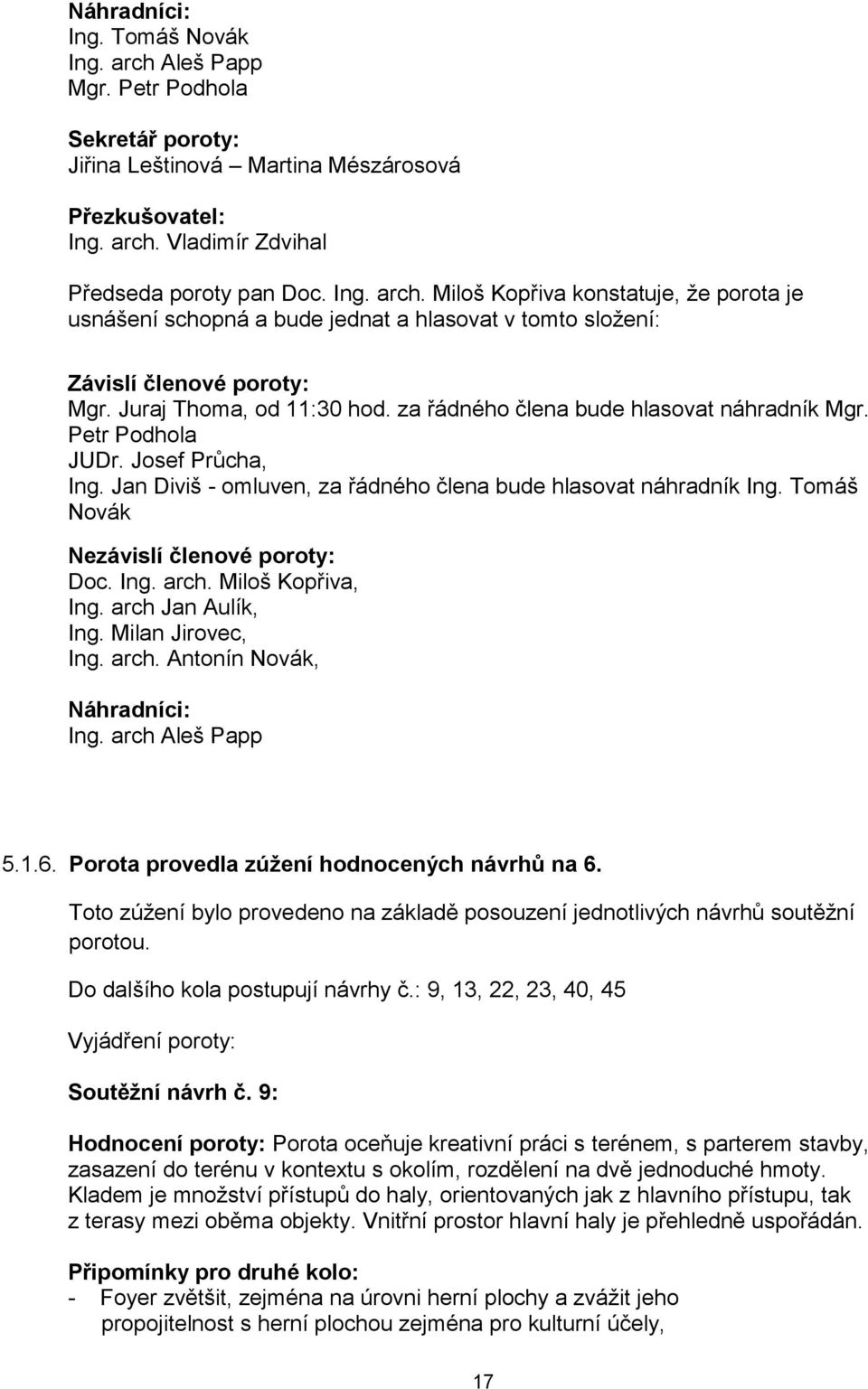 Tomáš Novák Nezávislí členové poroty: Doc. Ing. arch. Miloš Kopřiva, Ing. arch Jan Aulík, Ing. Milan Jirovec, Ing. arch. Antonín Novák, Náhradníci: Ing. arch Aleš Papp 5.1.6.