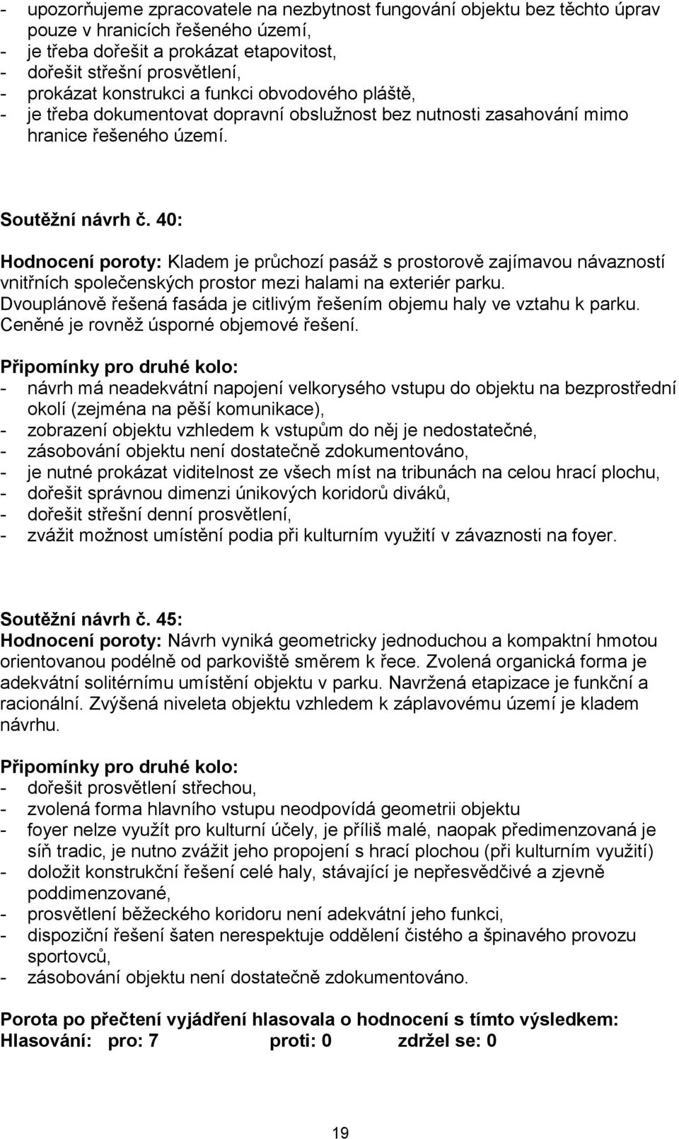 40: Hodnocení poroty: Kladem je průchozí pasáž s prostorově zajímavou návazností vnitřních společenských prostor mezi halami na exteriér parku.