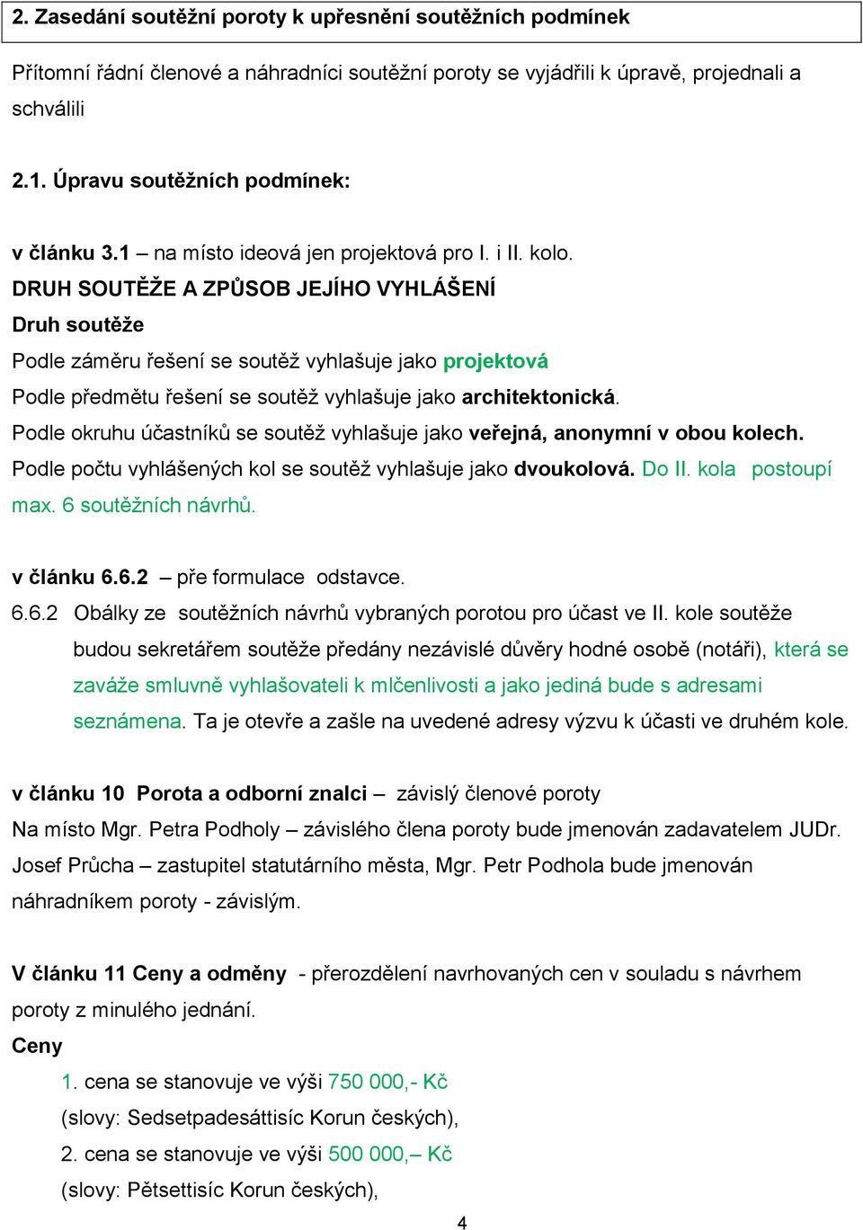 DRUH SOUTĚŽE A ZPŮSOB JEJÍHO VYHLÁŠENÍ Druh soutěže Podle záměru řešení se soutěž vyhlašuje jako projektová Podle předmětu řešení se soutěž vyhlašuje jako architektonická.