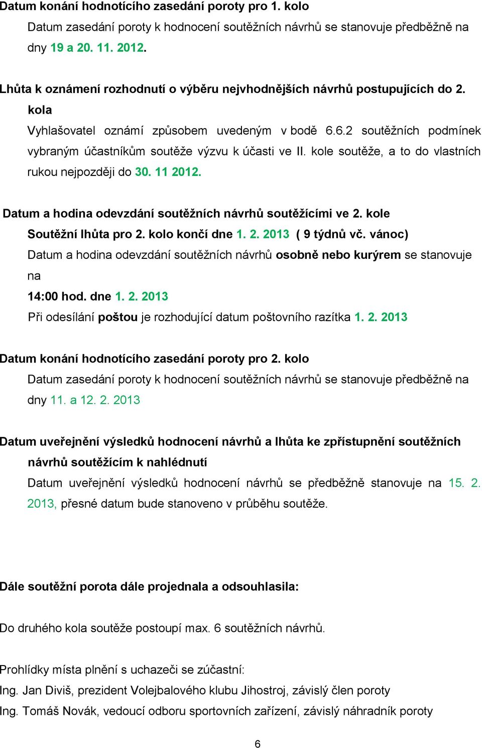6.2 soutěžních podmínek vybraným účastníkům soutěže výzvu k účasti ve II. kole soutěže, a to do vlastních rukou nejpozději do 30. 11 2012. Datum a hodina odevzdání soutěžních návrhů soutěžícími ve 2.