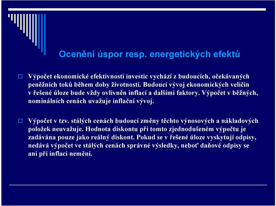 Výpočet v tzv. stálých cenách budoucí změny těchto výnosových a nákladových položek neuvažuje.