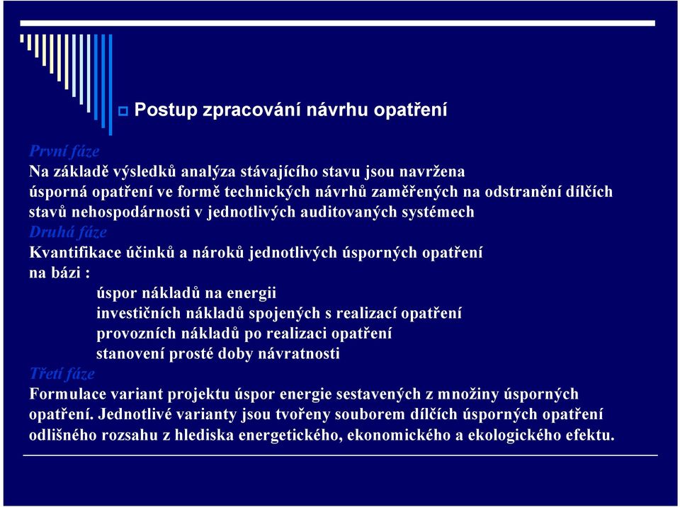 investičních nákladů spojených s realizací opatření provozních nákladů po realizaci opatření stanovení prosté doby návratnosti Třetí fáze Formulace variant projektu úspor energie