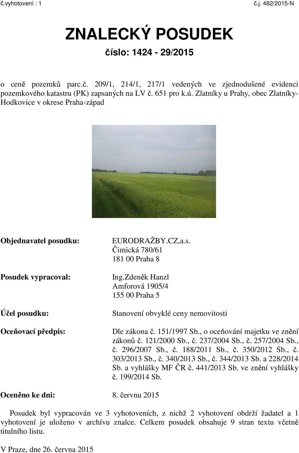 Zdeněk Hanzl Amforová 1905/4 155 00 Praha 5 Stanovení obvyklé ceny nemovitosti Dle zákona č. 151/1997 Sb., o oceňování majetku ve znění zákonů č. 121/2000 Sb., č. 237/2004 Sb., č. 257/2004 Sb., č. 296/2007 Sb.