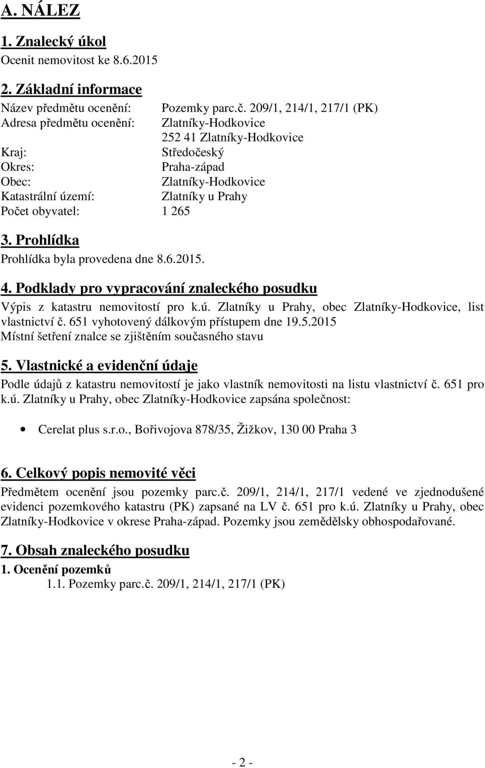 obyvatel: 1 265 3. Prohlídka Prohlídka byla provedena dne 8.6.2015. 4. Podklady pro vypracování znaleckého posudku Výpis z katastru nemovitostí pro k.ú.