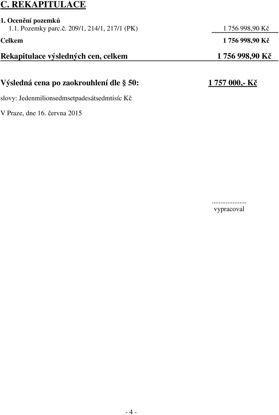 výsledných cen, celkem 1 756 998,90 Kč Výsledná cena po zaokrouhlení dle 50: 1