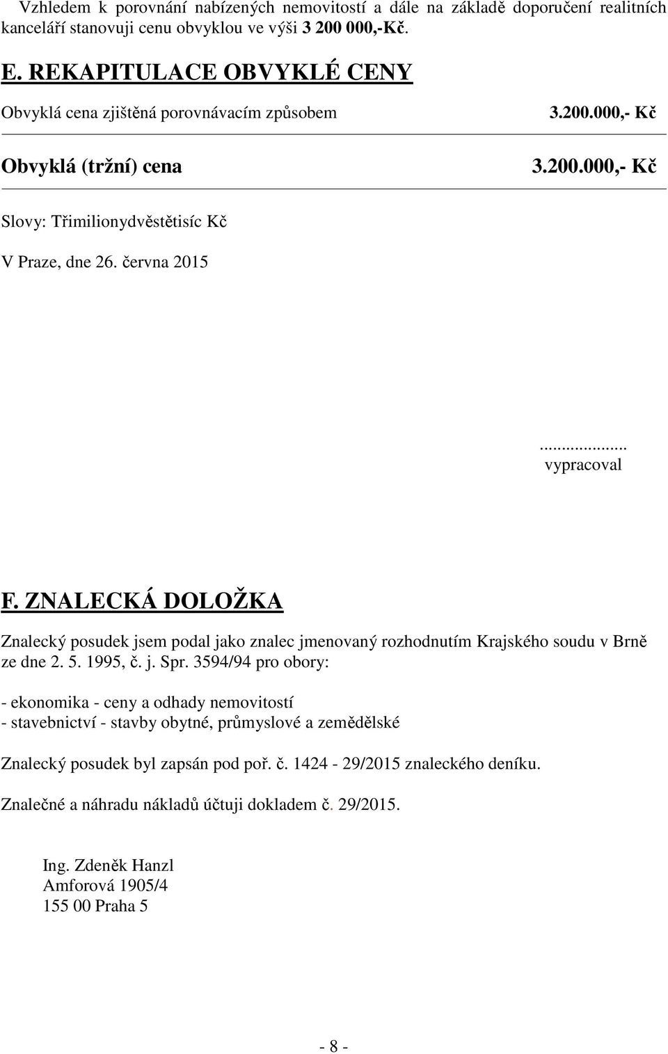 .. vypracoval F. ZNALECKÁ DOLOŽKA Znalecký posudek jsem podal jako znalec jmenovaný rozhodnutím Krajského soudu v Brně ze dne 2. 5. 1995, č. j. Spr.
