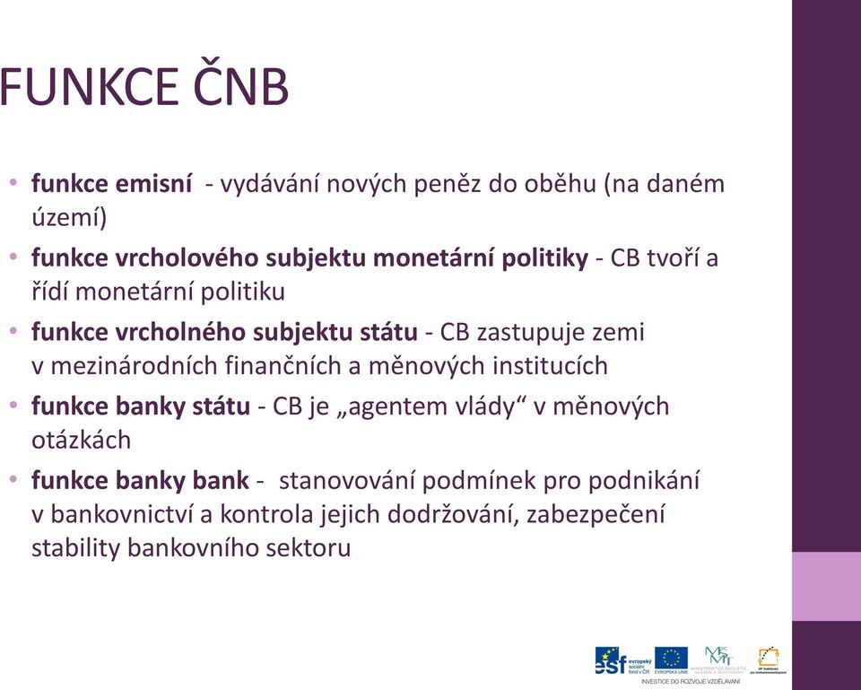 finančních a měnových institucích funkce banky státu - CB je agentem vlády v měnových otázkách funkce banky bank -