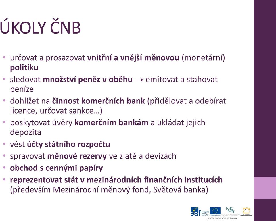 komerčním bankám a ukládat jejich depozita vést účty státního rozpočtu spravovat měnové rezervy ve zlatě a devizách