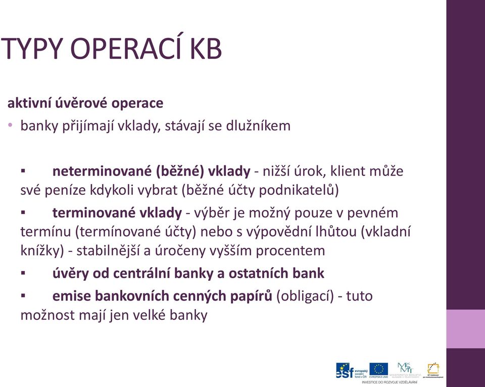 v pevném termínu (termínované účty) nebo s výpovědní lhůtou (vkladní knížky) - stabilnější a úročeny vyšším procentem