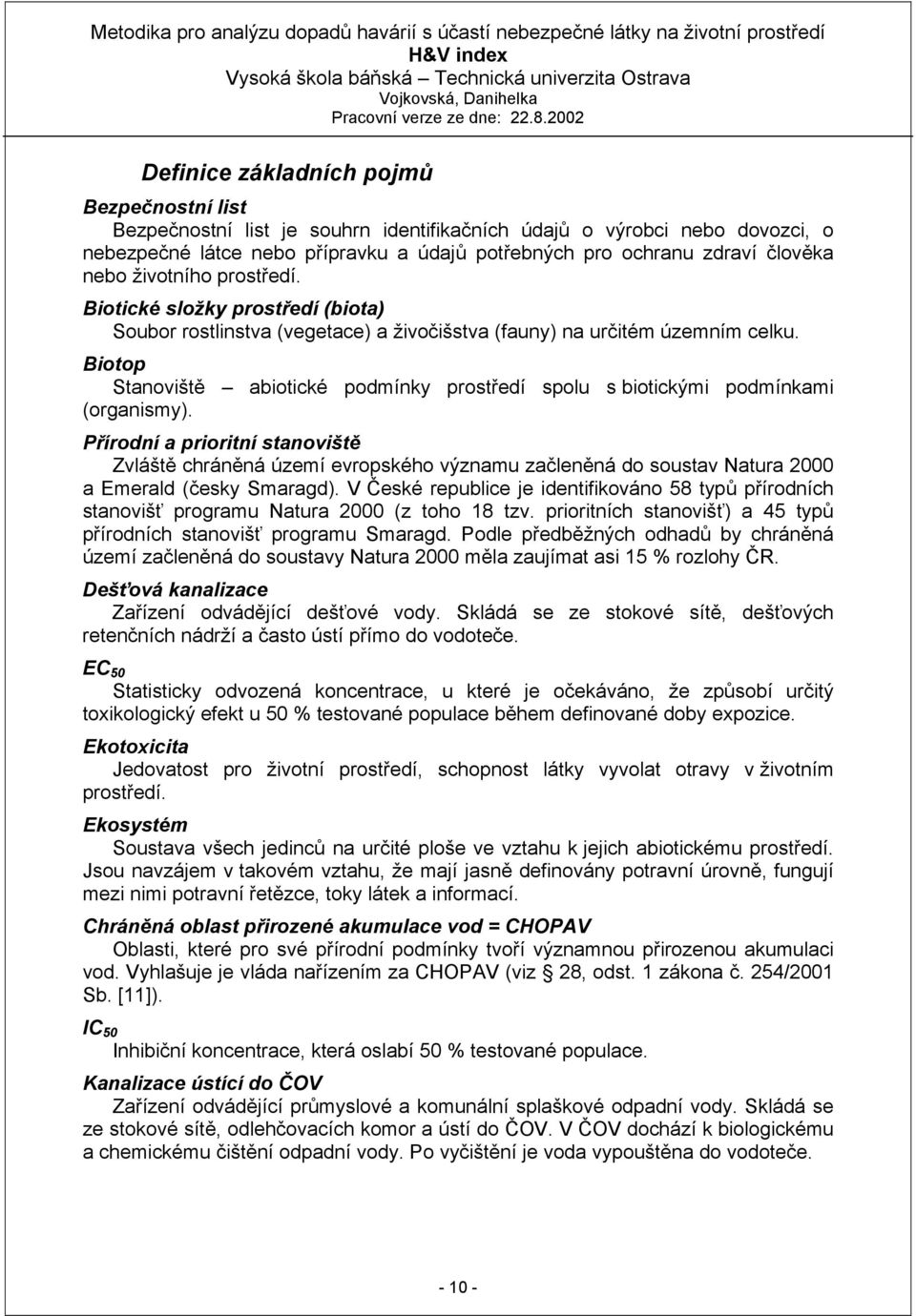 Biotop Stanoviště abiotické podmínky prostředí spolu s biotickými podmínkami (organismy).