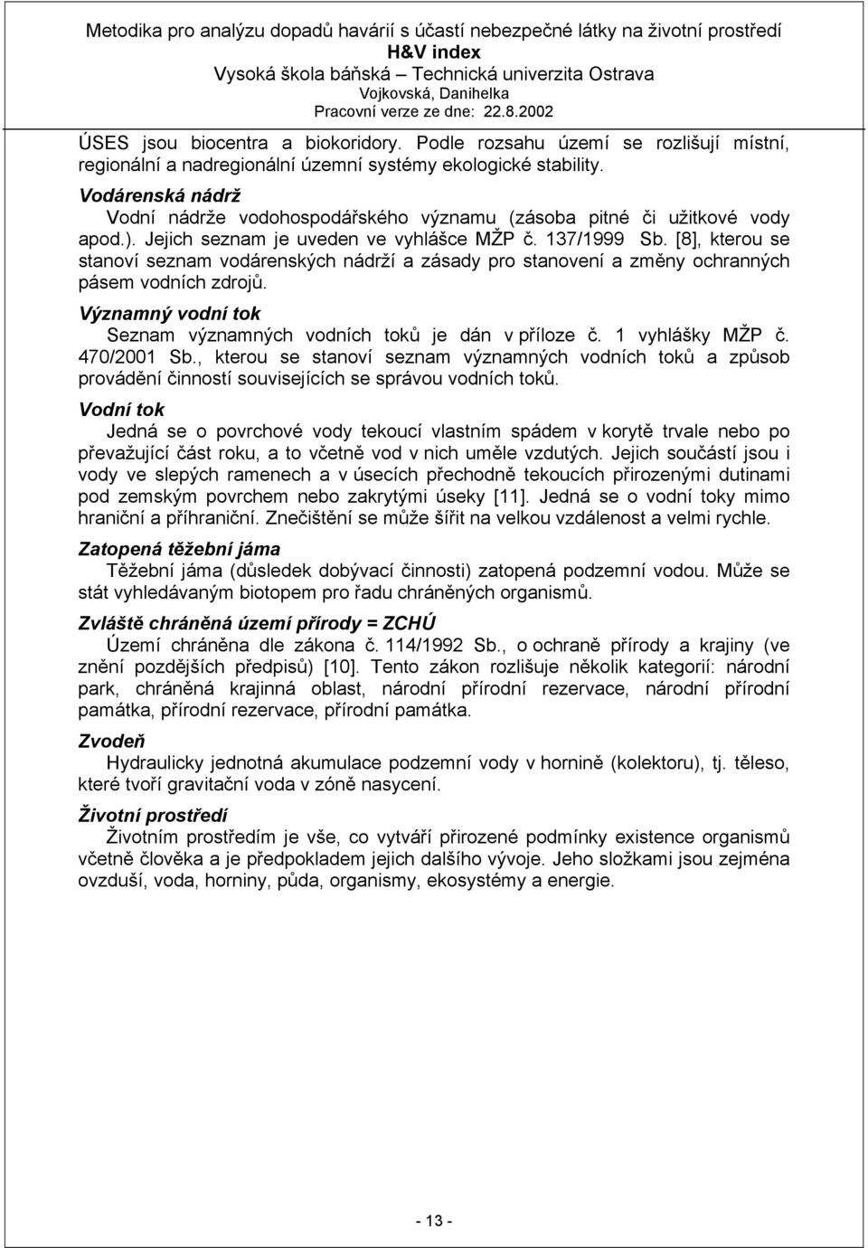 [8], kterou se stanoví seznam vodárenských nádrží a zásady pro stanovení a změny ochranných pásem vodních zdrojů. Významný vodní tok Seznam významných vodních toků je dán v příloze č.