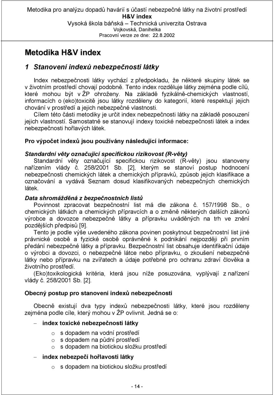 Na základě fyzikálně-chemických vlastností, informacích o (eko)toxicitě jsou látky rozděleny do kategorií, které respektují jejich chování v prostředí a jejich nebezpečné vlastnosti.